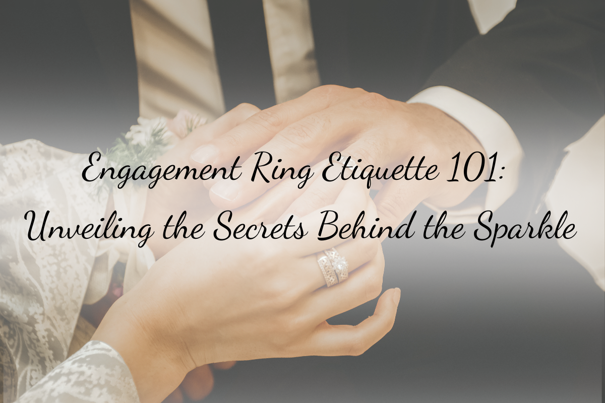 Engagement Ring Etiquette 101 Unveiling the Secrets Behind the Sparkle - Eternal Wedding Diary