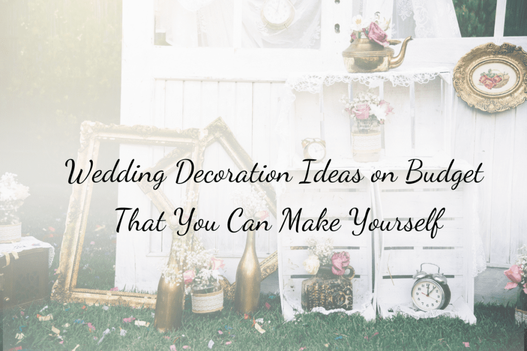 Wedding Decoration Ideas on Budget That You Can Make Yourself