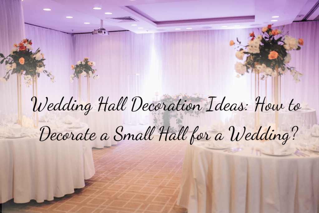 Wedding Hall Decoration Ideas: How to Decorate a Small Hall for a Wedding?